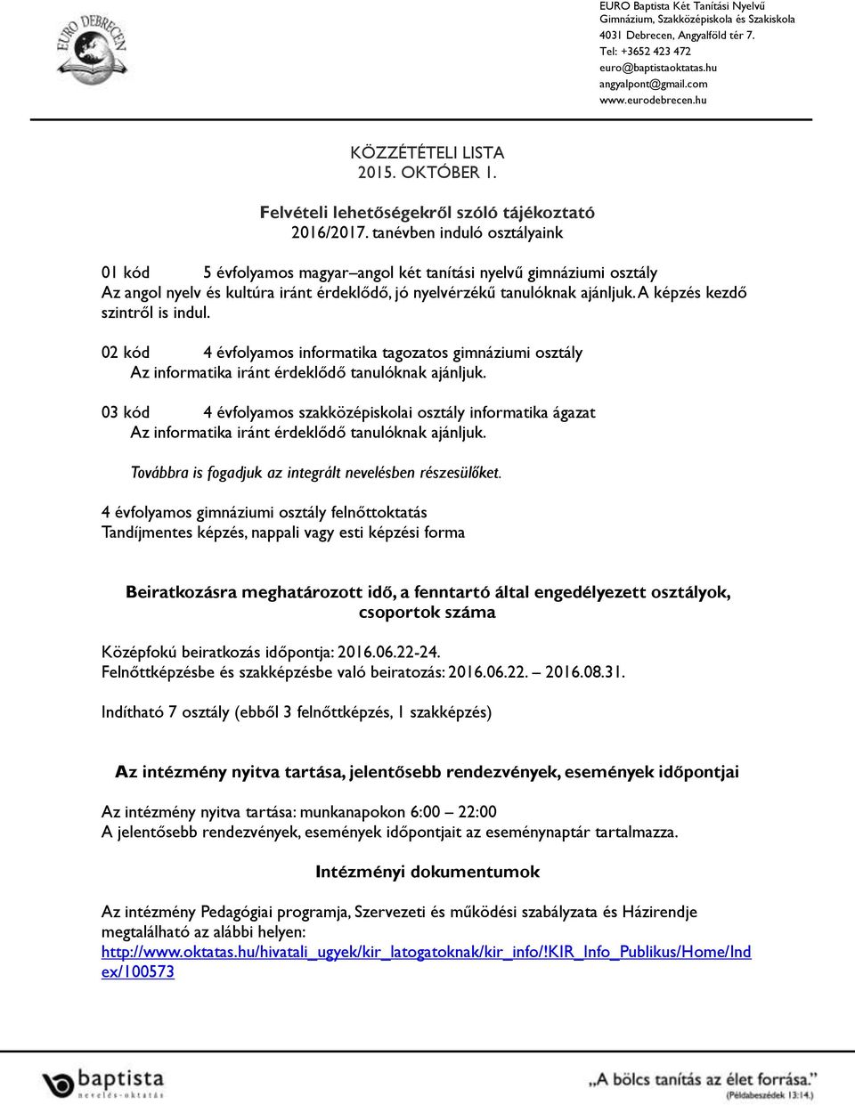 02 kód informatika tagozatos gimnáziumi osztály Az informatika iránt érdeklődő tanulóknak ajánljuk. 03 kód i osztály informatika ágazat Az informatika iránt érdeklődő tanulóknak ajánljuk.