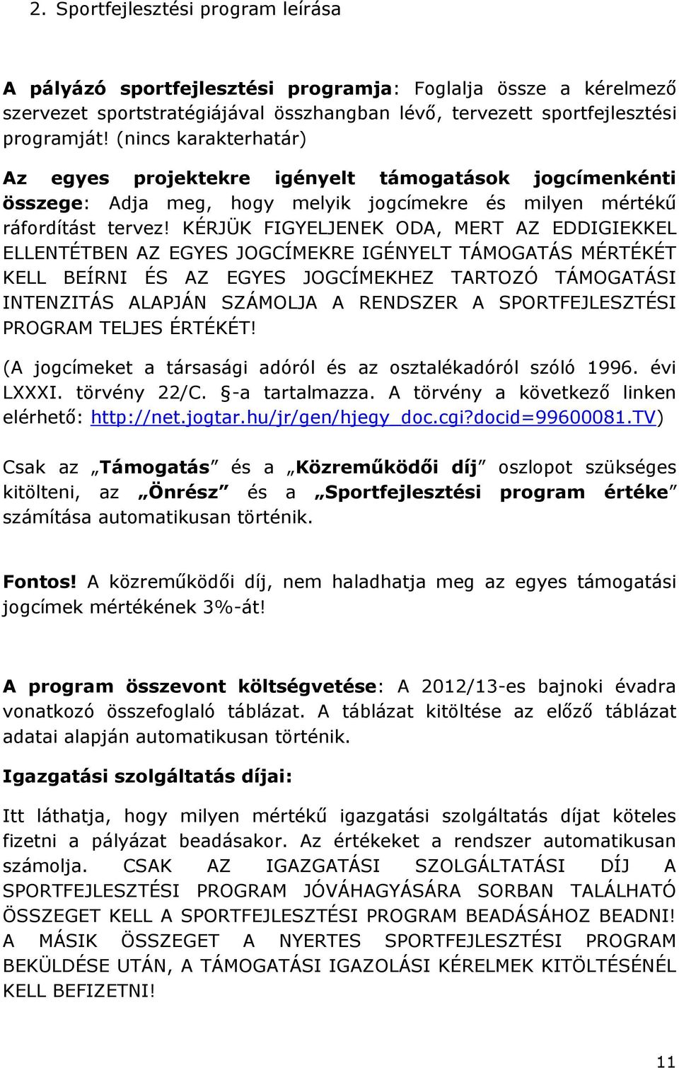 KÉRJÜK FIGYELJENEK ODA, MERT AZ EDDIGIEKKEL ELLENTÉTBEN AZ EGYES JOGCÍMEKRE IGÉNYELT TÁMOGATÁS MÉRTÉKÉT KELL BEÍRNI ÉS AZ EGYES JOGCÍMEKHEZ TARTOZÓ TÁMOGATÁSI INTENZITÁS ALAPJÁN SZÁMOLJA A RENDSZER A