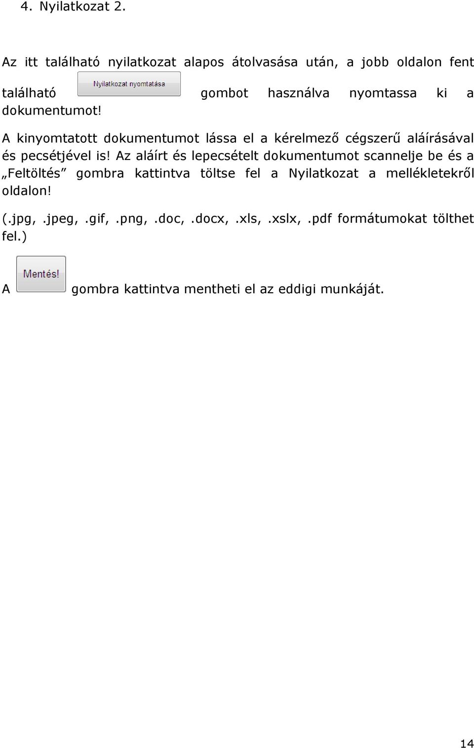 dokumentumot! A kinyomtatott dokumentumot lássa el a kérelmező cégszerű aláírásával és pecsétjével is!