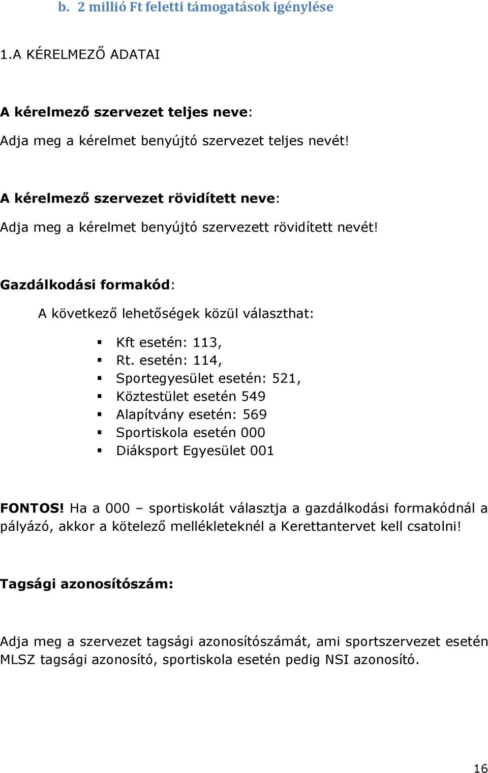 esetén: 114, Sportegyesület esetén: 521, Köztestület esetén 549 Alapítvány esetén: 569 Sportiskola esetén 000 Diáksport Egyesület 001 FONTOS!