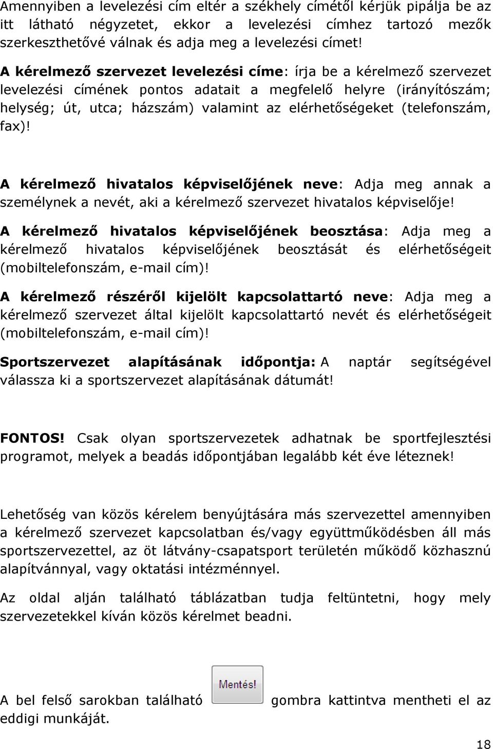 (telefonszám, fax)! A kérelmező hivatalos képviselőjének neve: Adja meg annak a személynek a nevét, aki a kérelmező szervezet hivatalos képviselője!