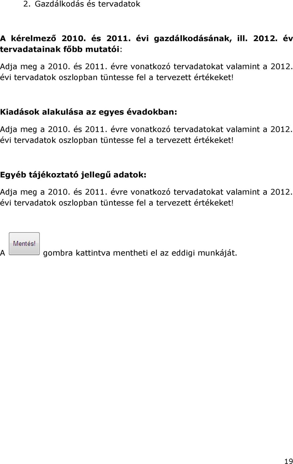 évre vonatkozó tervadatokat valamint a 2012. évi tervadatok oszlopban tüntesse fel a tervezett értékeket! Egyéb tájékoztató jellegű adatok: Adja meg a 2010.