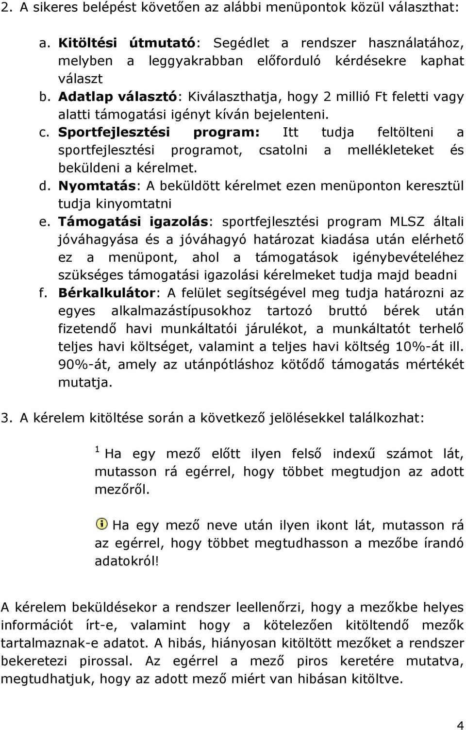 Sportfejlesztési program: Itt tudja feltölteni a sportfejlesztési programot, csatolni a mellékleteket és beküldeni a kérelmet. d.