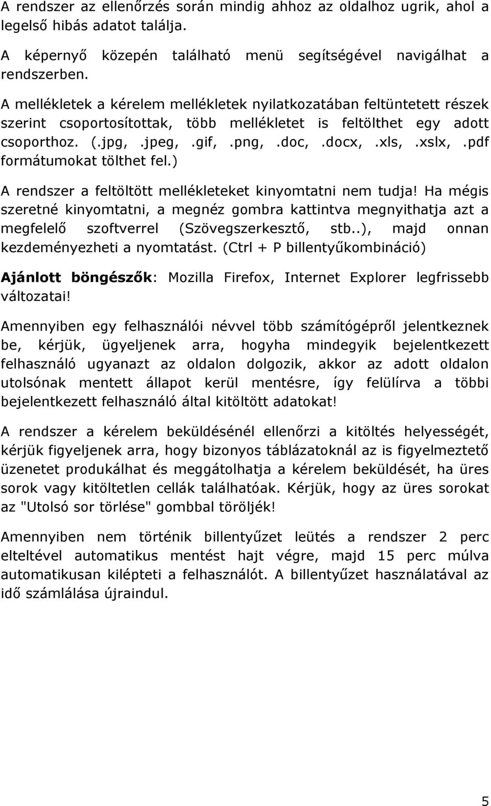 pdf formátumokat tölthet fel.) A rendszer a feltöltött mellékleteket kinyomtatni nem tudja!