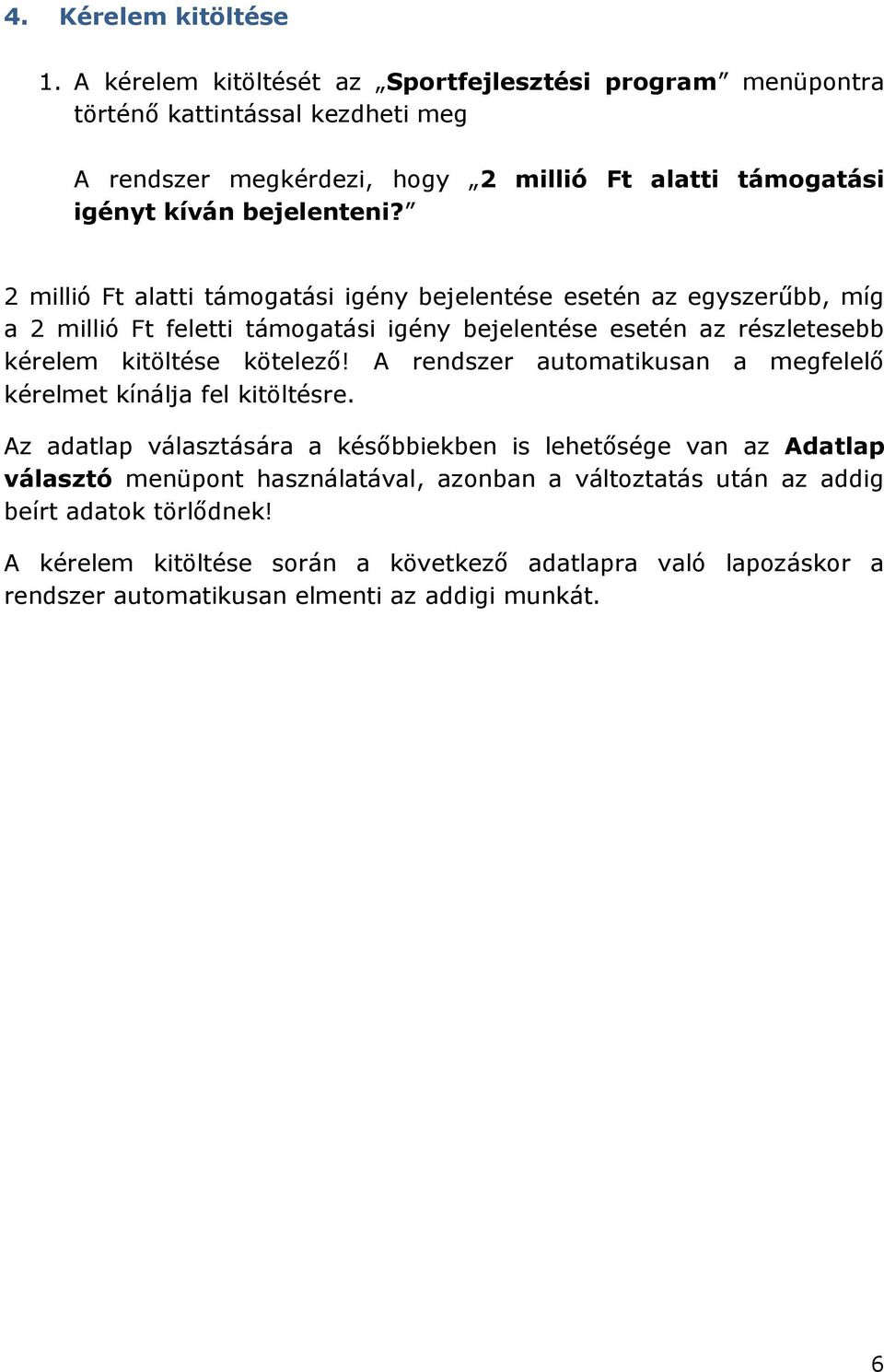 2 millió Ft alatti támogatási igény bejelentése esetén az egyszerűbb, míg a 2 millió Ft feletti támogatási igény bejelentése esetén az részletesebb kérelem kitöltése kötelező!