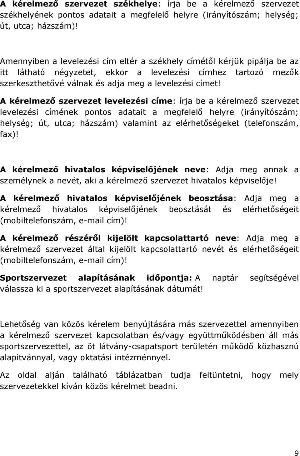 A kérelmező szervezet levelezési címe: írja be a kérelmező szervezet levelezési címének pontos adatait a megfelelő helyre (irányítószám; helység; út, utca; házszám) valamint az elérhetőségeket