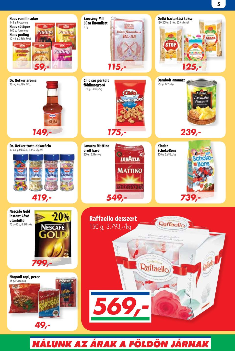 000,-/kg Darabolt ananász 567 g, 422,-/kg 239,- 59,- 149,- Dr. Oetker torta dekoráció 40-65 g, többféle, 6.446,-/kg-tól Lavazza Mattino őrölt kávé 250 g, 2.