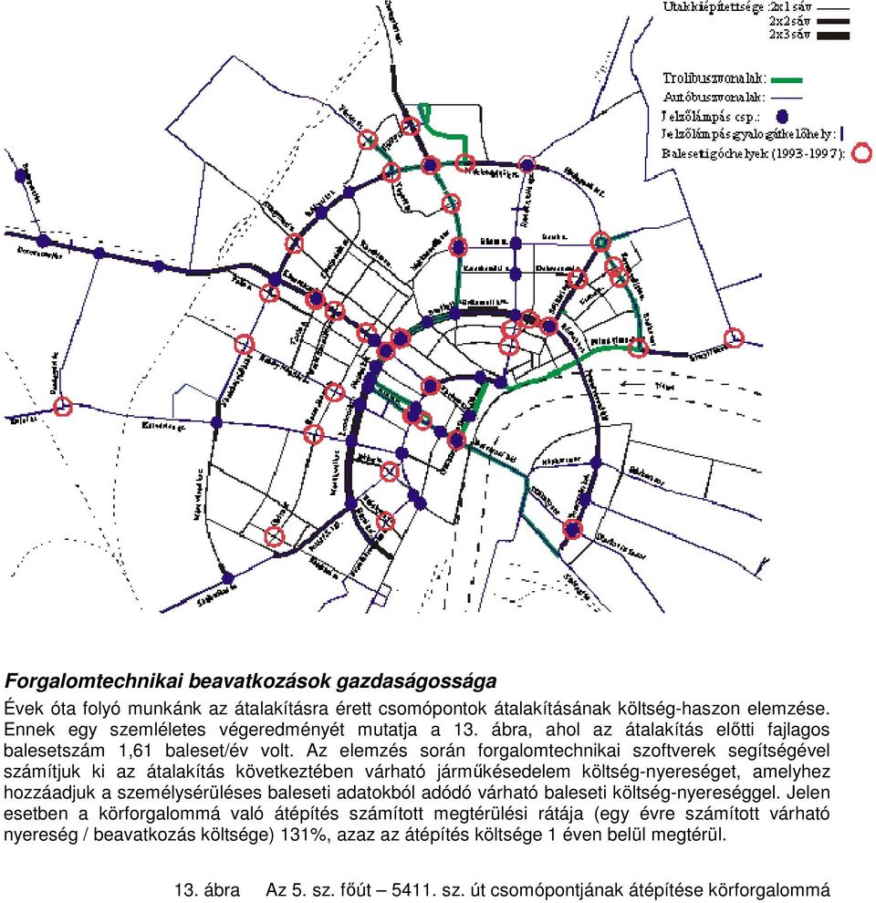 Az elemzés során forgalomtechnikai szoftverek segítségével számítjuk ki az átalakítás következtében várható jármőkésedelem költség-nyereséget, amelyhez hozzáadjuk a személysérüléses baleseti