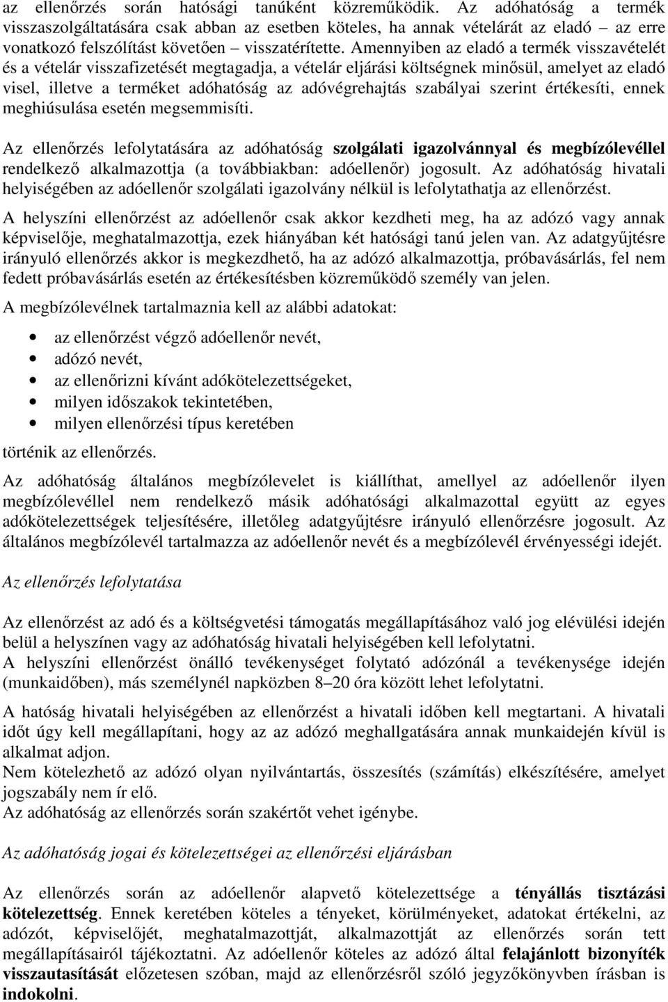 Amennyiben az eladó a termék visszavételét és a vételár visszafizetését megtagadja, a vételár eljárási költségnek minősül, amelyet az eladó visel, illetve a terméket adóhatóság az adóvégrehajtás