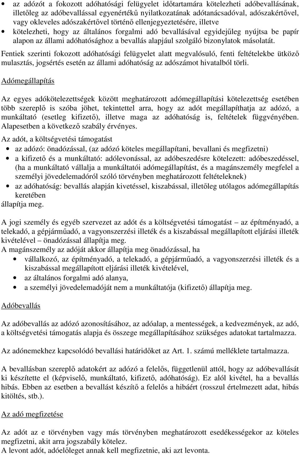 bizonylatok másolatát. Fentiek szerinti fokozott adóhatósági felügyelet alatt megvalósuló, fenti feltételekbe ütköző mulasztás, jogsértés esetén az állami adóhatóság az adószámot hivatalból törli.