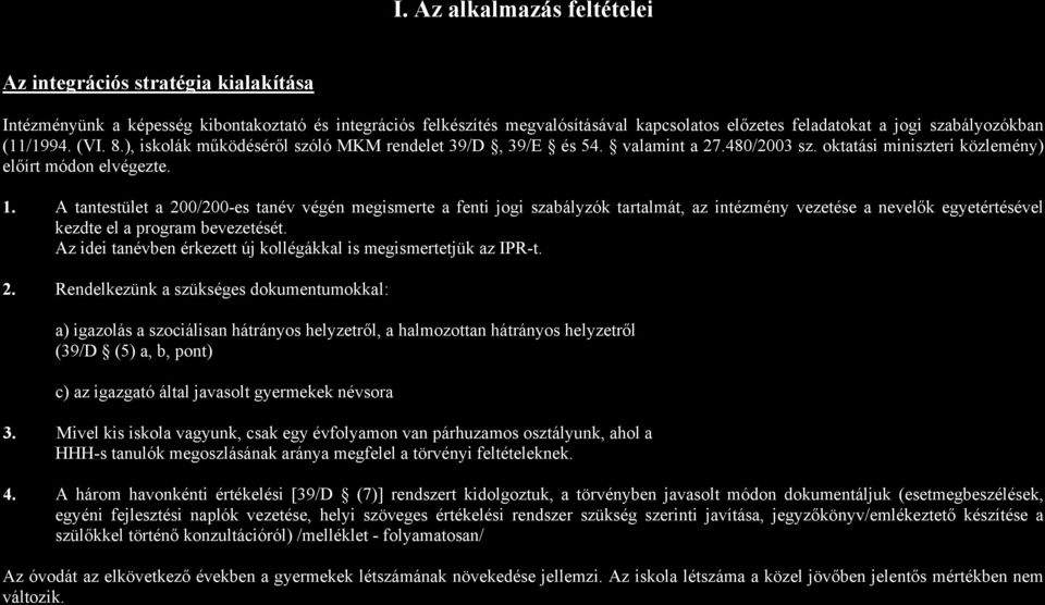 A tantestület a 200/200-es tanév végén megismerte a fenti jogi szabályzók tartalmát, az intézmény vezetése a nevelők egyetértésével kezdte el a program bevezetését.