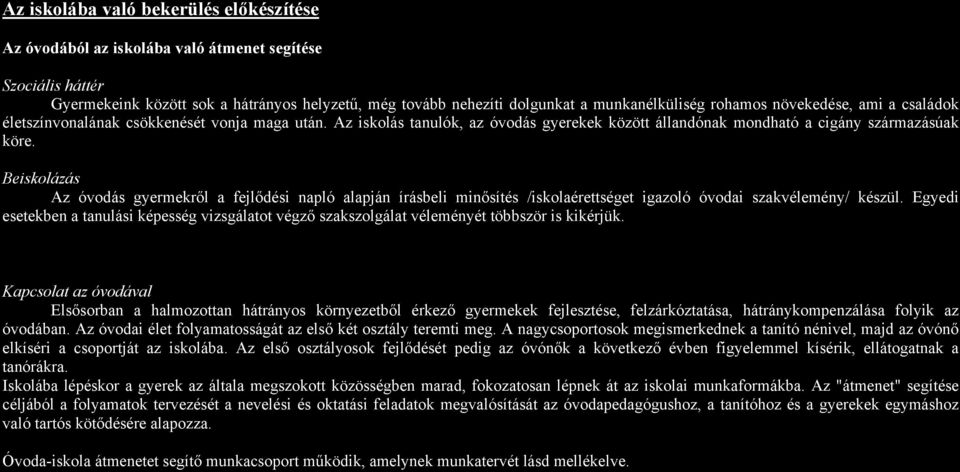 Beiskolázás Az óvodás gyermekről a fejlődési napló alapján írásbeli minősítés /iskolaérettséget igazoló óvodai szakvélemény/ készül.