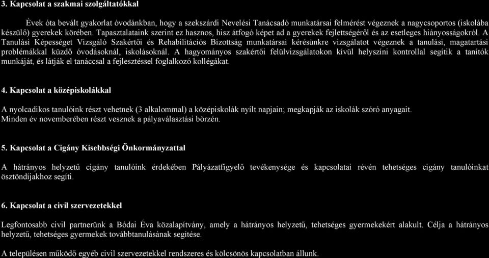 A Tanulási Képességet Vizsgáló Szakértői és Rehabilitációs Bizottság munkatársai kérésünkre vizsgálatot végeznek a tanulási, magatartási problémákkal küzdő óvodásoknál, iskolásoknál.