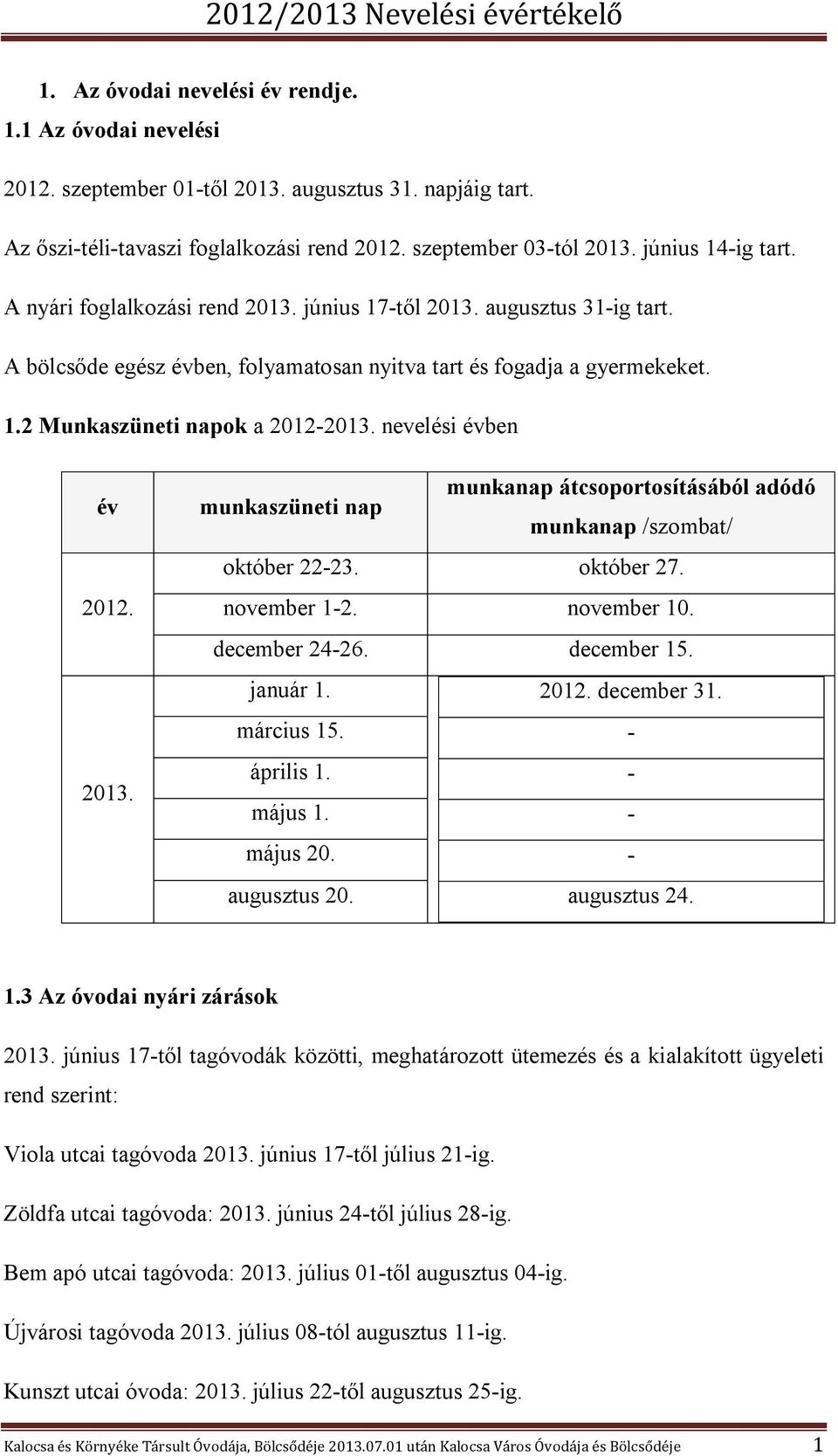 nevelési évben év 2012. 2013. munkaszüneti nap munkanap átcsoportosításából adódó munkanap /szombat/ október 22-23. október 27. november 1-2. november 10. december 24-26. december 15. január 1. 2012. december 31.