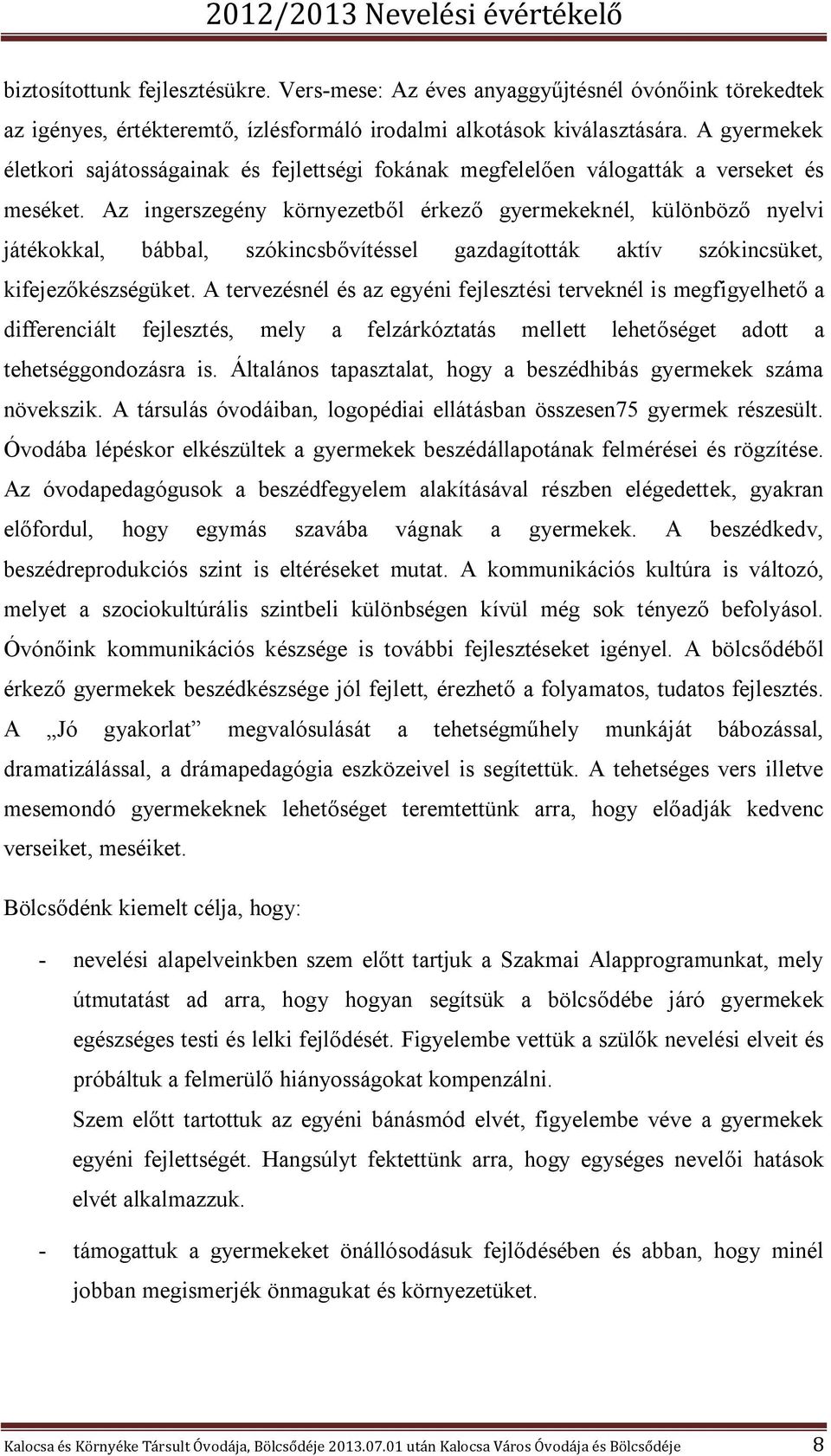 Az ingerszegény környezetből érkező gyermekeknél, különböző nyelvi játékokkal, bábbal, szókincsbővítéssel gazdagították aktív szókincsüket, kifejezőkészségüket.