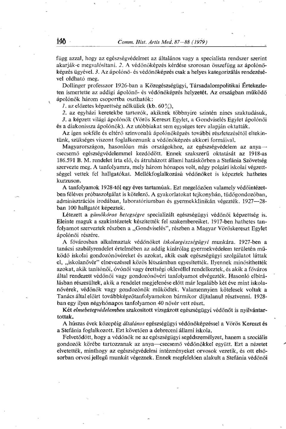 Dollinger professzor 1926-ban a Közegészségügyi, Társadalompolitikai Értekezleten ismertette az addigi ápolónő- és védőnőképzés helyzetét. Az országban működő ápolónők három csoportba oszthatók: 1.