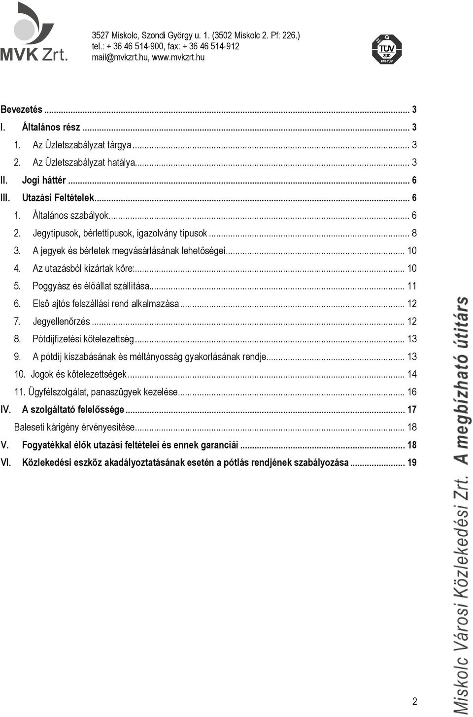 Első ajtós felszállási rend alkalmazása... 12 7. Jegyellenőrzés... 12 8. Pótdíjfizetési kötelezettség... 13 9. A pótdíj kiszabásának és méltányosság gyakorlásának rendje... 13 10.