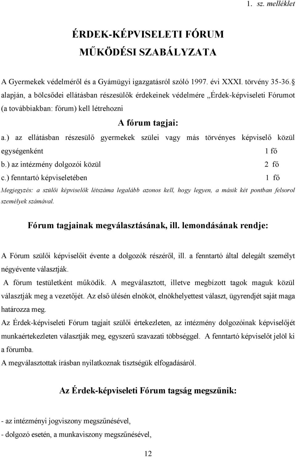 ) az ellátásban részesülő gyermekek szülei vagy más törvényes képviselő közül egységenként 1 fő b.) az intézmény dolgozói közül 2 fő c.