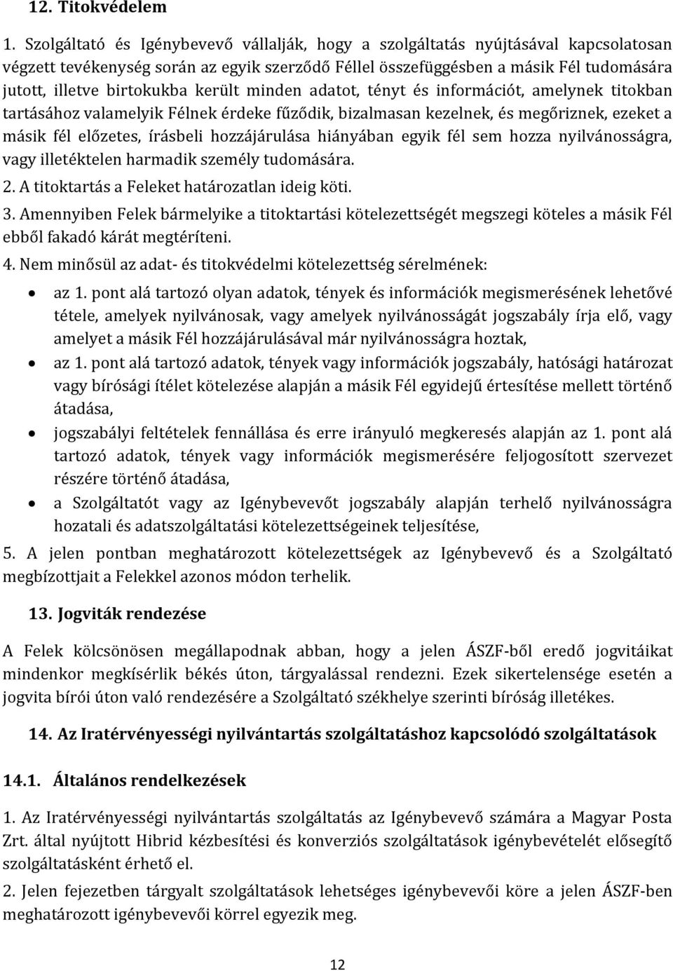 került minden adatot, tényt és információt, amelynek titokban tartásához valamelyik Félnek érdeke fűződik, bizalmasan kezelnek, és megőriznek, ezeket a másik fél előzetes, írásbeli hozzájárulása