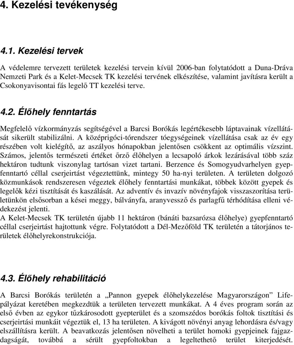Csokonyavisontai fás legelı TT kezelési terve. 4.2. Élıhely fenntartás Megfelelı vízkormányzás segítségével a Barcsi Borókás legértékesebb láptavainak vízellátását sikerült stabilizálni.