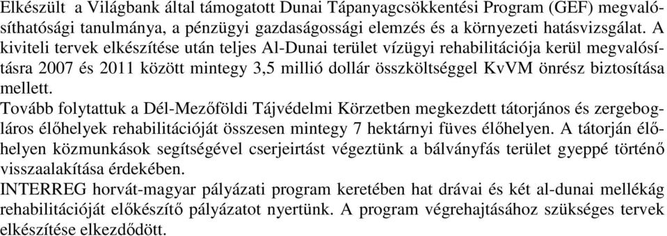 Tovább folytattuk a Dél-Mezıföldi Tájvédelmi Körzetben megkezdett tátorjános és zergebogláros élıhelyek rehabilitációját összesen mintegy 7 hektárnyi füves élıhelyen.