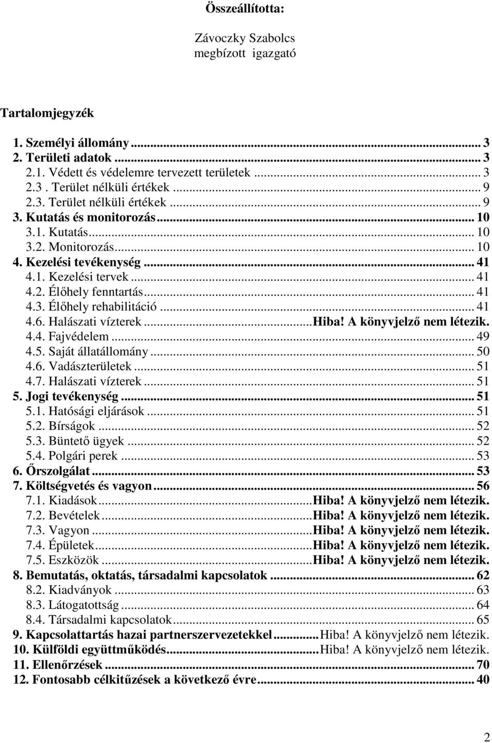 .. 41 4.6. Halászati vízterek...hiba! A könyvjelzı nem létezik. 4.4. Fajvédelem... 49 4.5. Saját állatállomány... 50 4.6. Vadászterületek... 51 4.7. Halászati vízterek... 51 5. Jogi tevékenység... 51 5.1. Hatósági eljárások.