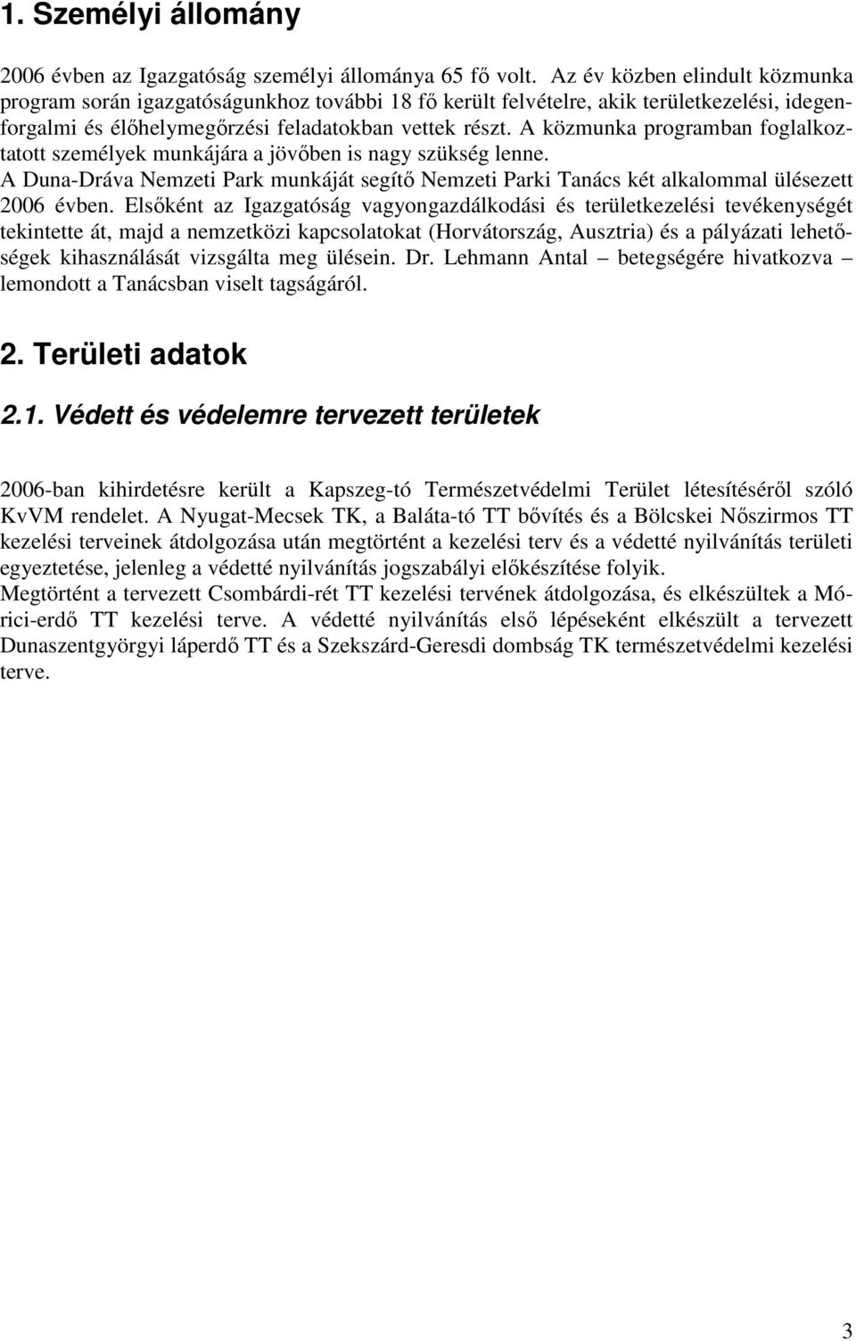 A közmunka programban foglalkoztatott személyek munkájára a jövıben is nagy szükség lenne. A Duna-Dráva Nemzeti Park munkáját segítı Nemzeti Parki Tanács két alkalommal ülésezett 2006 évben.
