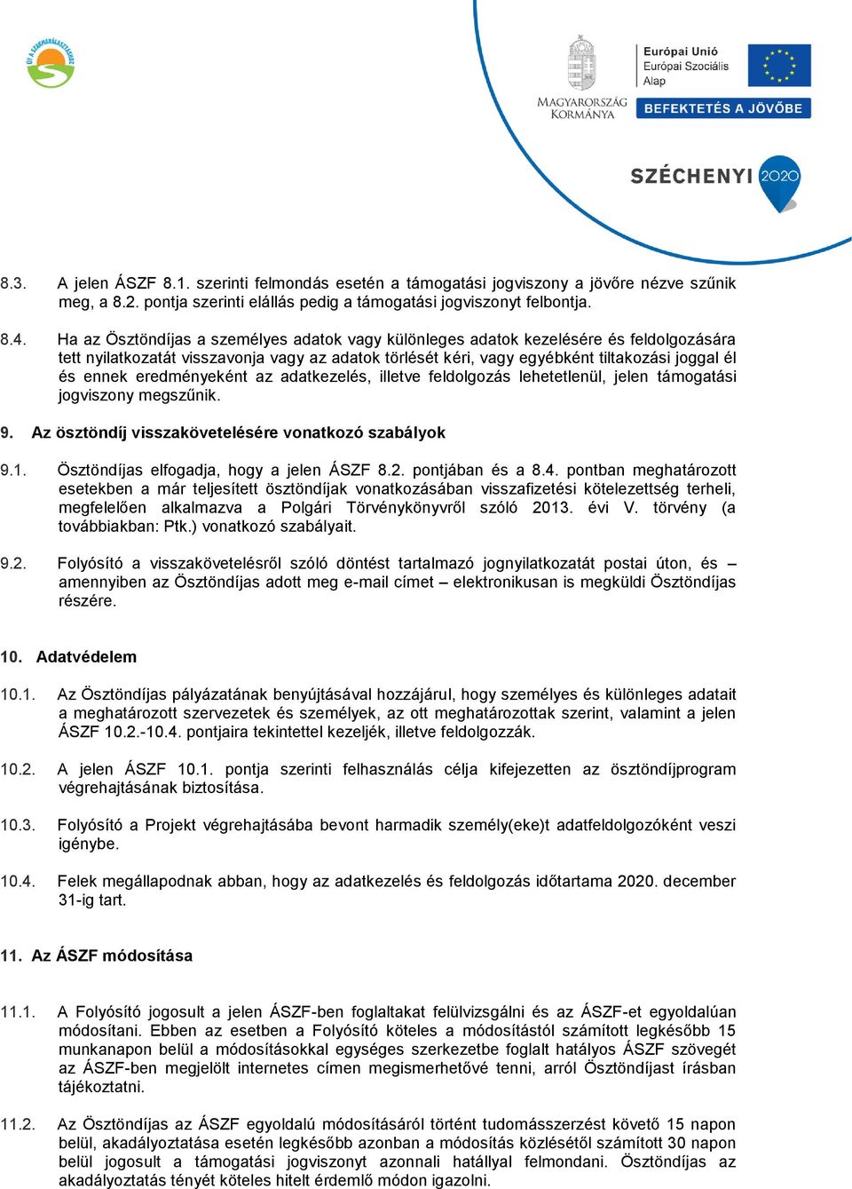 eredményeként az adatkezelés, illetve feldolgozás lehetetlenül, jelen támogatási jogviszony megszűnik. 9. Az ösztöndíj visszakövetelésére vonatkozó szabályok 9.1.