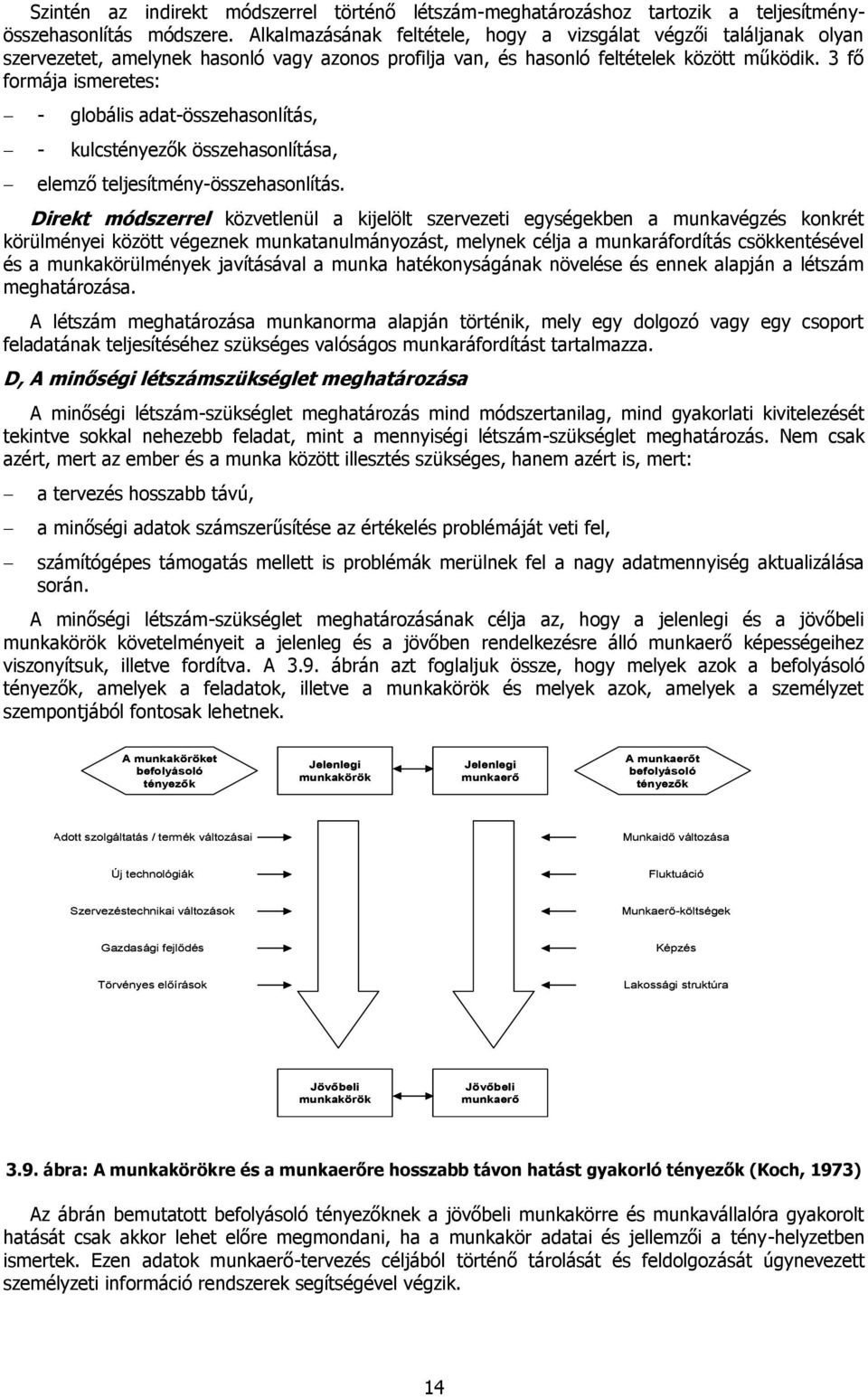 3 fő formája ismeretes: - globális adat-összehasonlítás, - kulcstényezők összehasonlítása, elemző teljesítmény-összehasonlítás.