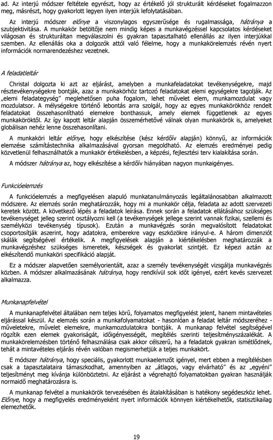 A munkakör betöltője nem mindig képes a munkavégzéssel kapcsolatos kérdéseket világosan és strukturáltan megválaszolni és gyakran tapasztalható ellenállás az ilyen interjúkkal szemben.