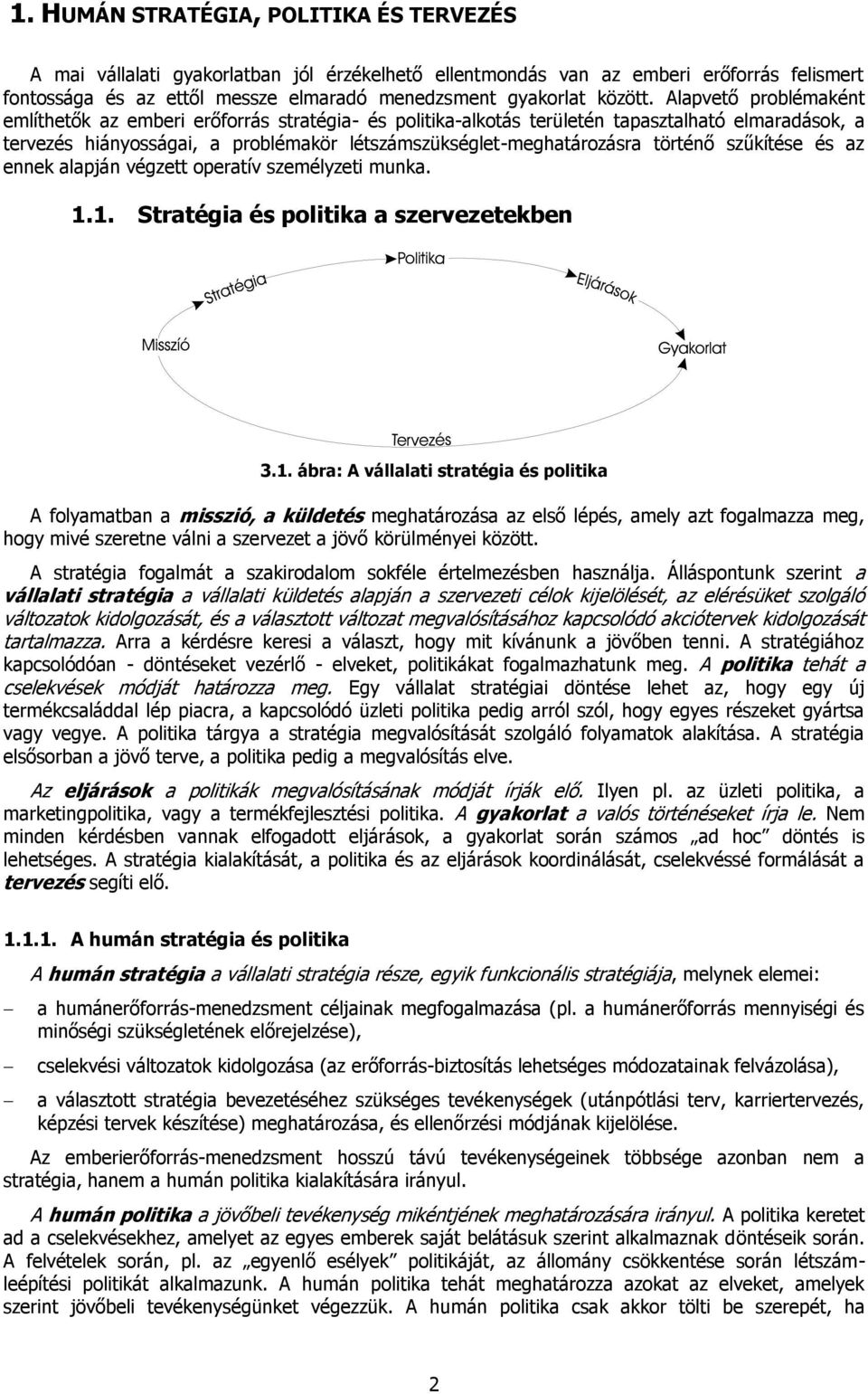 Alapvető problémaként említhetők az emberi erőforrás stratégia- és politika-alkotás területén tapasztalható elmaradások, a tervezés hiányosságai, a problémakör létszámszükséglet-meghatározásra