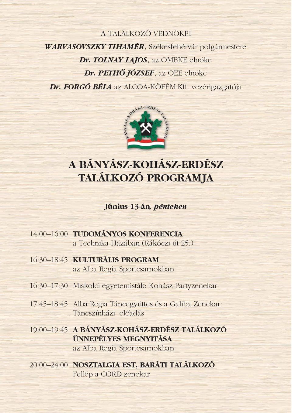 ) 16:30 18:45 KULTURÁLIS PROGRAM az Alba Regia Sportcsarnokban 16:30 17:30 Miskolci egyetemisták: Kohász Partyzenekar 17:45 18:45 Alba Regia Táncegyüttes és a Galiba