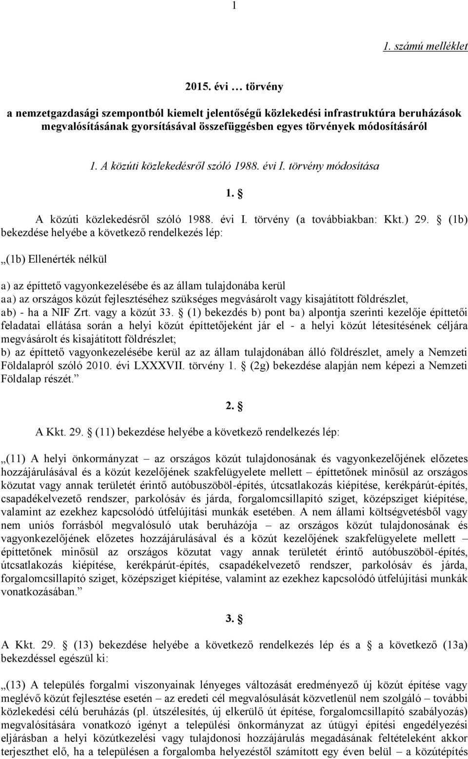 A közúti közlekedésről szóló 1988. évi I. törvény módosítása 1. A közúti közlekedésről szóló 1988. évi I. törvény (a továbbiakban: Kkt.) 29.