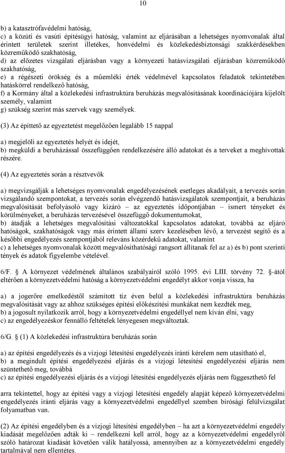 műemléki érték védelmével kapcsolatos feladatok tekintetében hatáskörrel rendelkező hatóság, f) a Kormány által a közlekedési infrastruktúra beruházás megvalósításának koordinációjára kijelölt