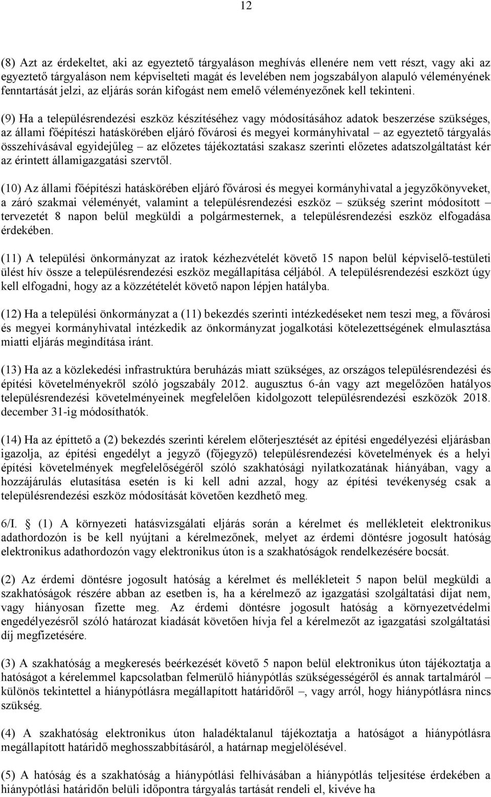 (9) Ha a településrendezési eszköz készítéséhez vagy módosításához adatok beszerzése szükséges, az állami főépítészi hatáskörében eljáró fővárosi és megyei kormányhivatal az egyeztető tárgyalás