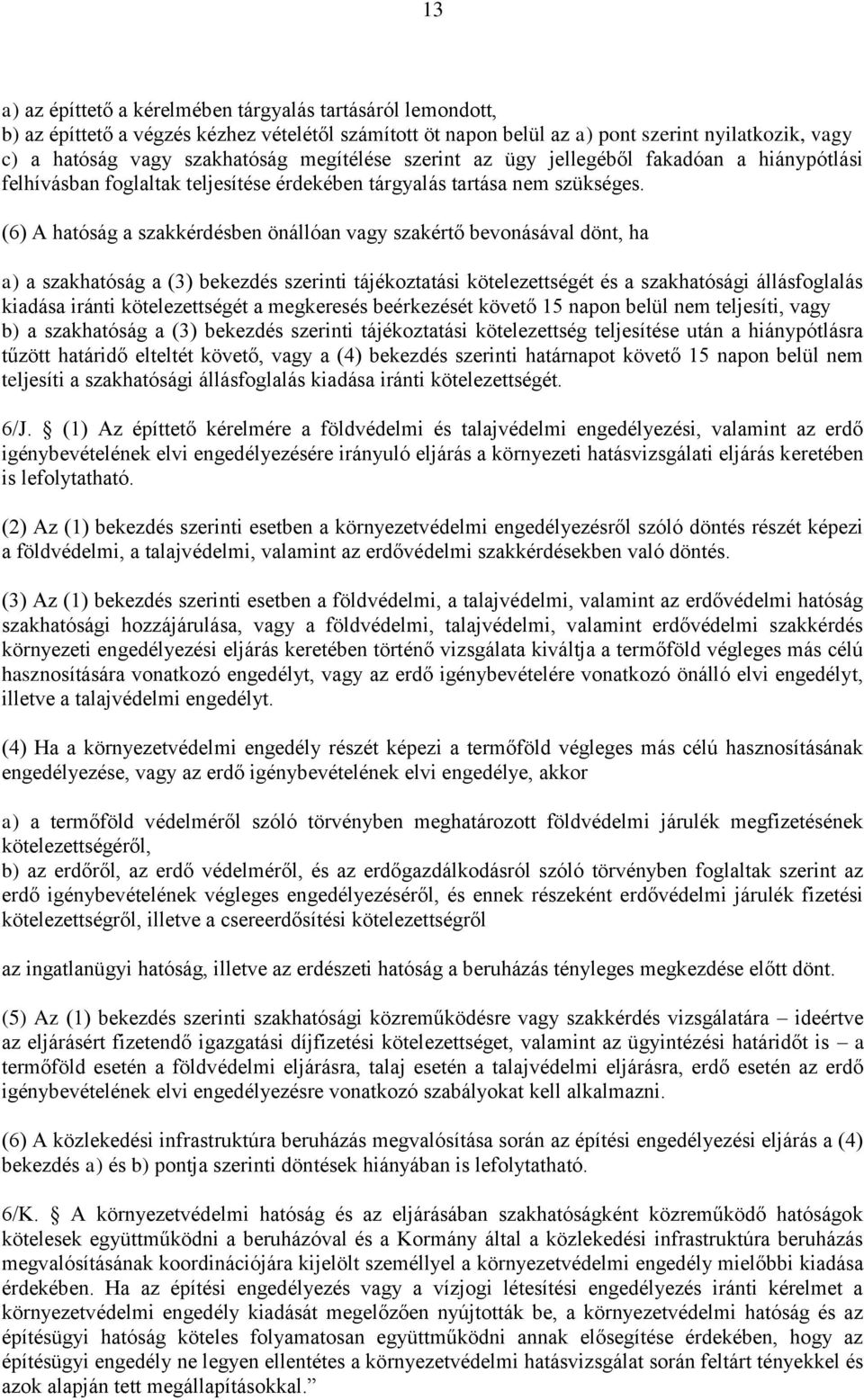 (6) A hatóság a szakkérdésben önállóan vagy szakértő bevonásával dönt, ha a) a szakhatóság a (3) bekezdés szerinti tájékoztatási kötelezettségét és a szakhatósági állásfoglalás kiadása iránti