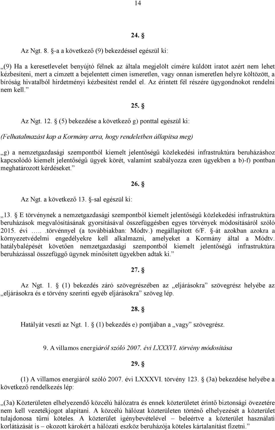ismeretlen, vagy onnan ismeretlen helyre költözött, a bíróság hivatalból hirdetményi kézbesítést rendel el. Az érintett fél részére ügygondnokot rendelni nem kell. 25. Az Ngt. 12.