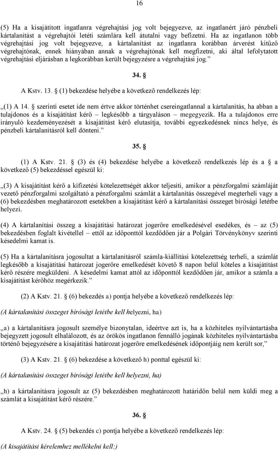 lefolytatott végrehajtási eljárásban a legkorábban került bejegyzésre a végrehajtási jog. 34. A Kstv. 13. (1) bekezdése helyébe a következő rendelkezés lép: (1) A 14.