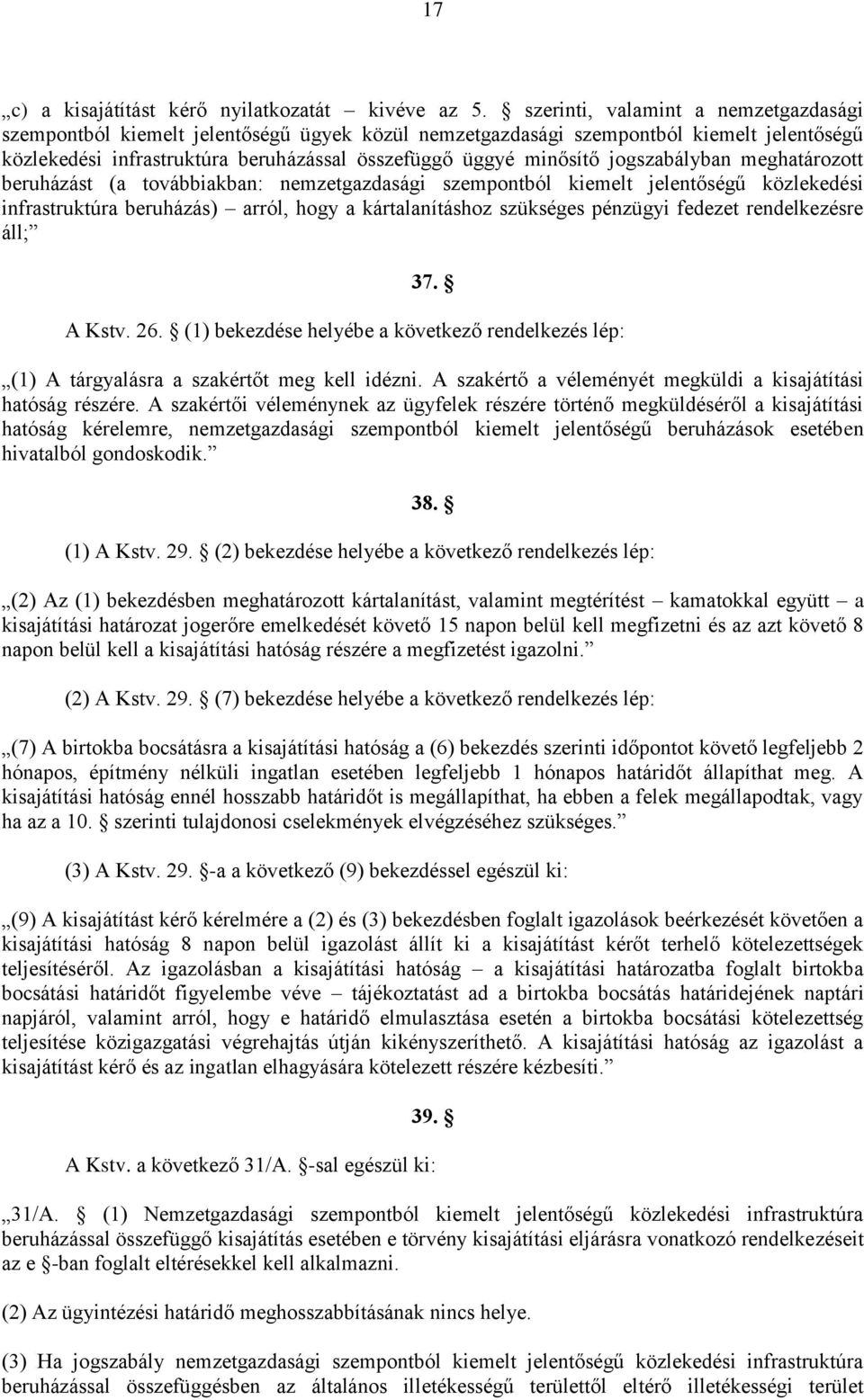 jogszabályban meghatározott beruházást (a továbbiakban: nemzetgazdasági szempontból kiemelt jelentőségű közlekedési infrastruktúra beruházás) arról, hogy a kártalanításhoz szükséges pénzügyi fedezet