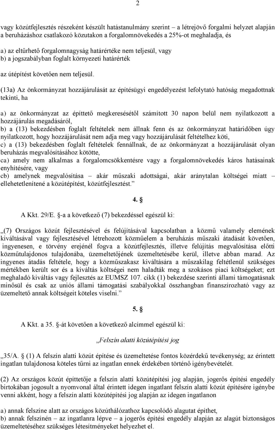 (13a) Az önkormányzat hozzájárulását az építésügyi engedélyezést lefolytató hatóság megadottnak tekinti, ha a) az önkormányzat az építtető megkeresésétől számított 30 napon belül nem nyilatkozott a