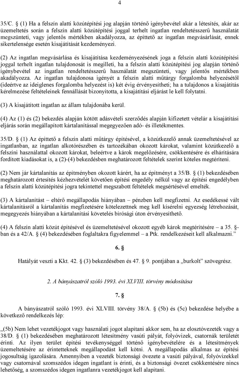 megszünteti, vagy jelentős mértékben akadályozza, az építtető az ingatlan megvásárlását, ennek sikertelensége esetén kisajátítását kezdeményezi.