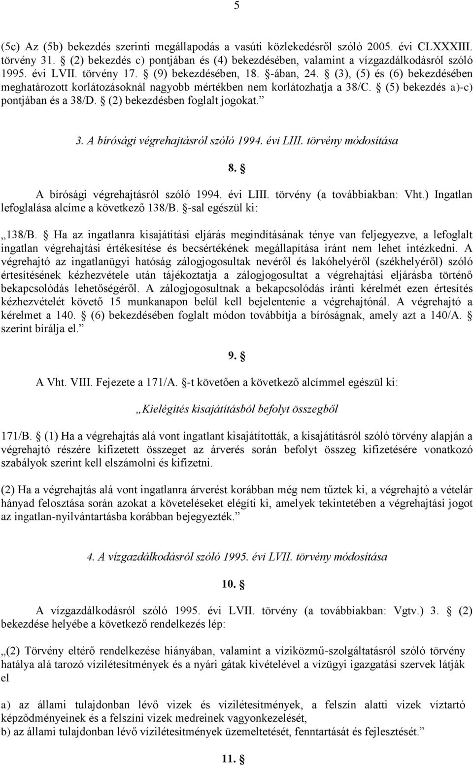 (2) bekezdésben foglalt jogokat. 3. A bírósági végrehajtásról szóló 1994. évi LIII. törvény módosítása 8. A bírósági végrehajtásról szóló 1994. évi LIII. törvény (a továbbiakban: Vht.