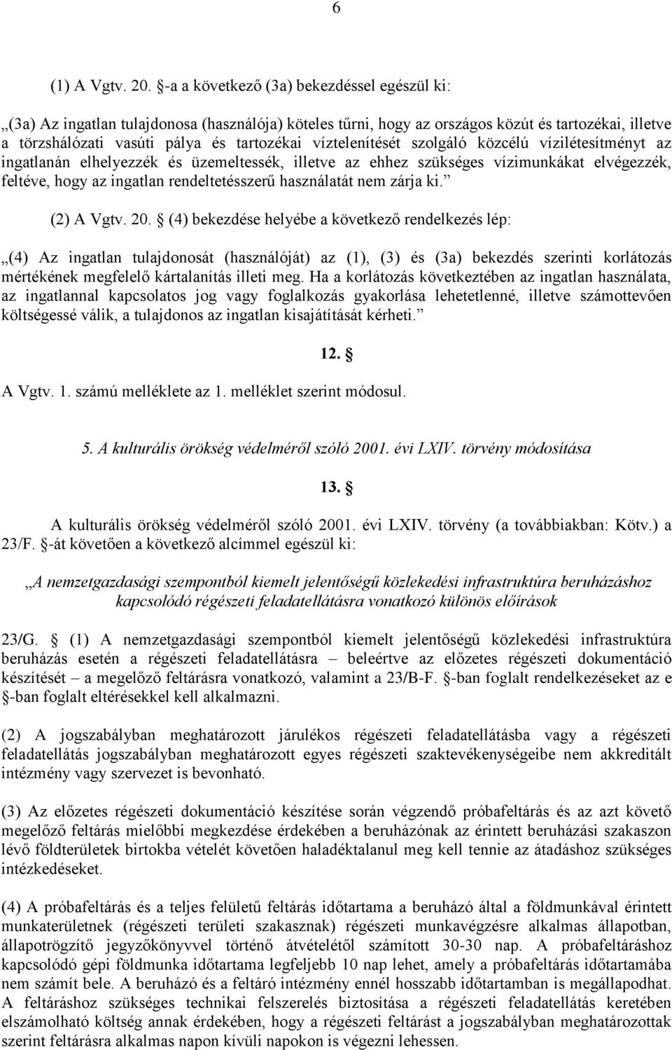 víztelenítését szolgáló közcélú vízilétesítményt az ingatlanán elhelyezzék és üzemeltessék, illetve az ehhez szükséges vízimunkákat elvégezzék, feltéve, hogy az ingatlan rendeltetésszerű használatát