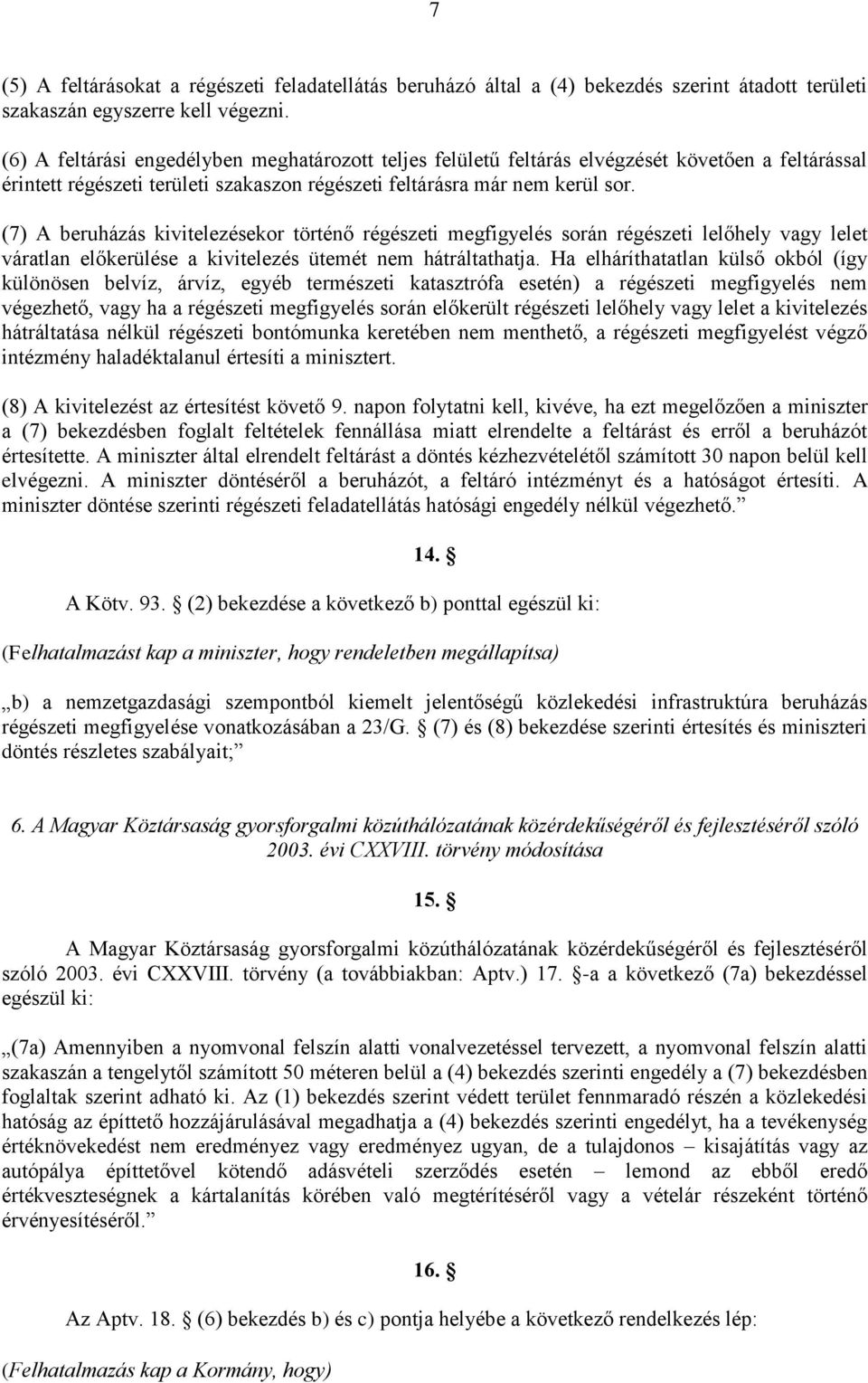 (7) A beruházás kivitelezésekor történő régészeti megfigyelés során régészeti lelőhely vagy lelet váratlan előkerülése a kivitelezés ütemét nem hátráltathatja.