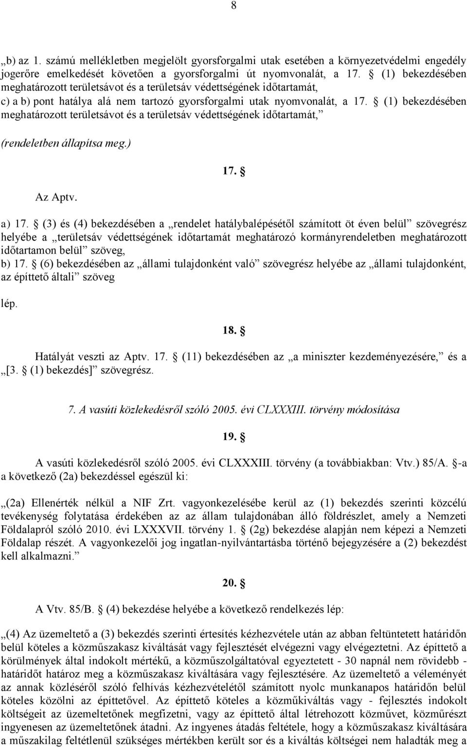 (1) bekezdésében meghatározott területsávot és a területsáv védettségének időtartamát, (rendeletben állapítsa meg.) Az Aptv. 17. a) 17.