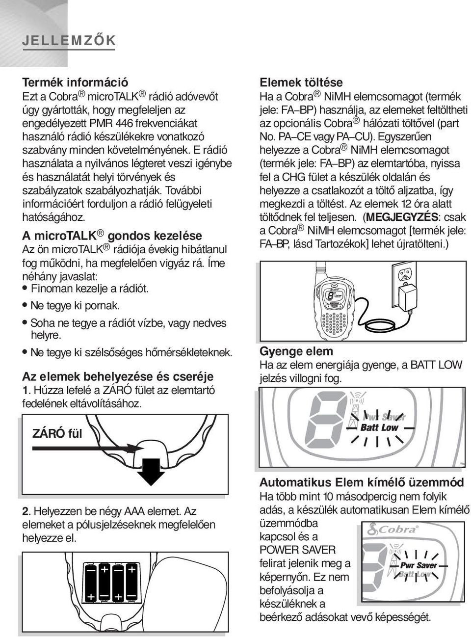 A microtalk gondos kezelése Az ön microtalk rádiója évekig hibátlanul fog működni, ha megfelelően vigyáz rá. Íme néhány javaslat: Finoman kezelje a rádiót. Ne tegye ki pornak.