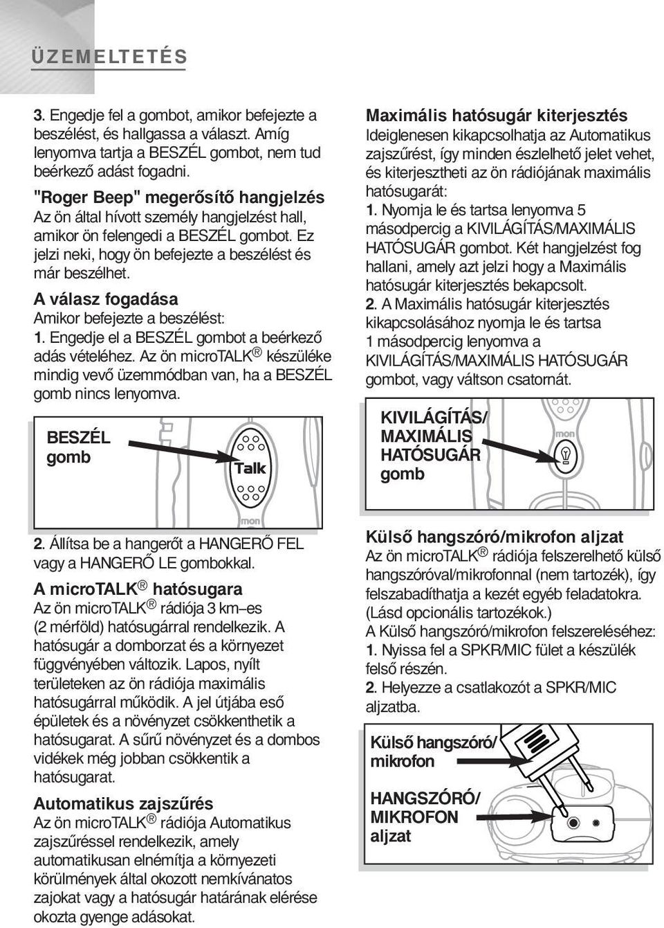 A válasz fogadása Amikor befejezte a beszélést: 1. Engedje el a ot a beérkező adás vételéhez. Az ön microtalk készüléke mindig vevő üzemmódban van, ha a nincs lenyomva.