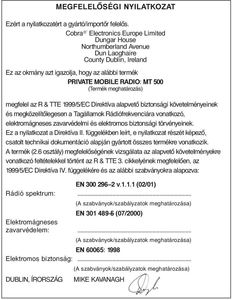 meghatározás) megfelel az R & TTE 1999/5/EC Direktíva alapvető biztonsági követelményeinek és megközelítőlegesen a Tagállamok Rádiófrekvenciára vonatkozó, elektromágneses zavarvédelmi és elektromos