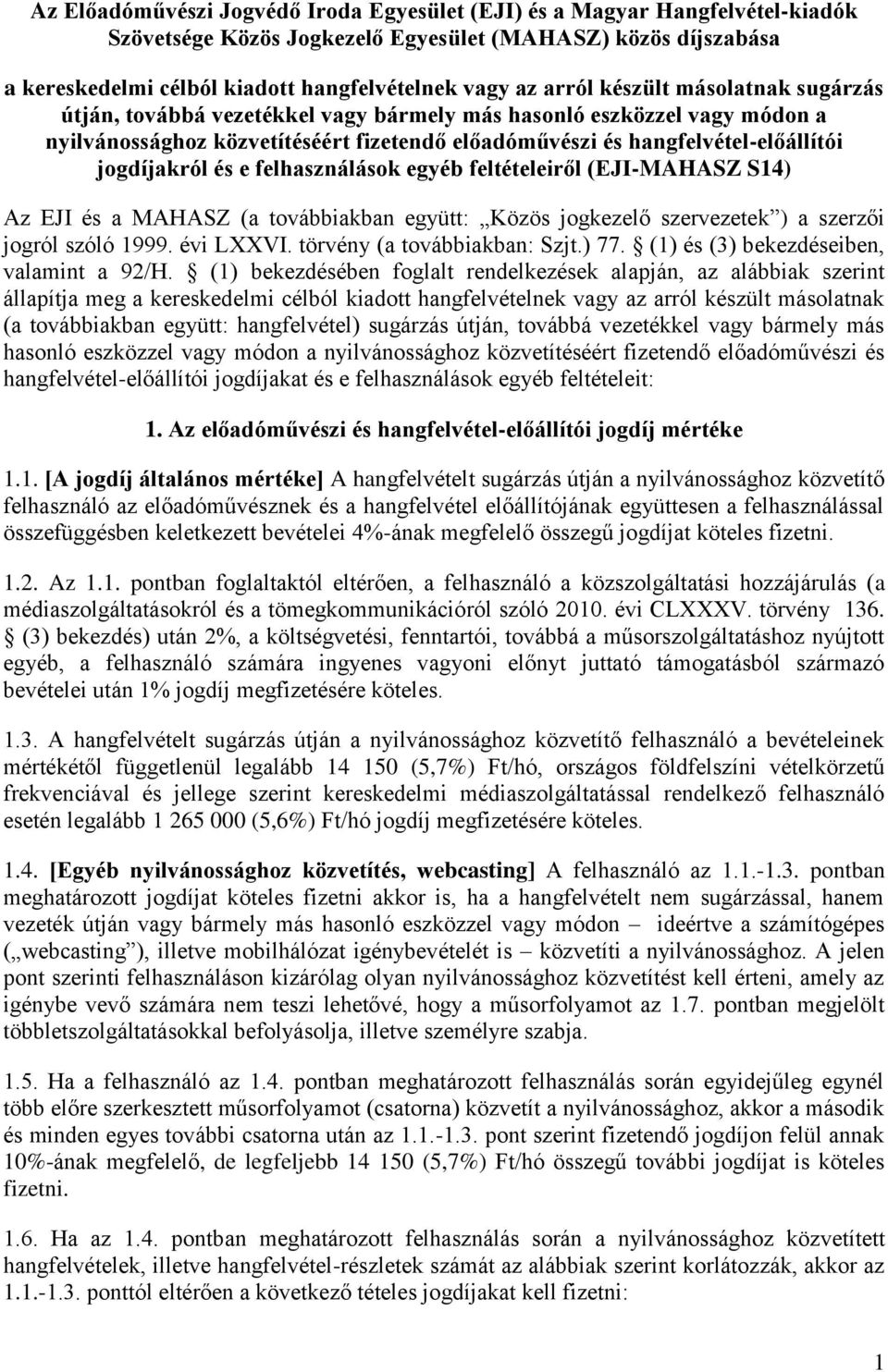 jogdíjakról és e felhasználások egyéb feltételeiről (EJI-MAHASZ S14) Az EJI és a MAHASZ (a továbbiakban együtt: Közös jogkezelő szervezetek ) a szerzői jogról szóló 1999. évi LXXVI.