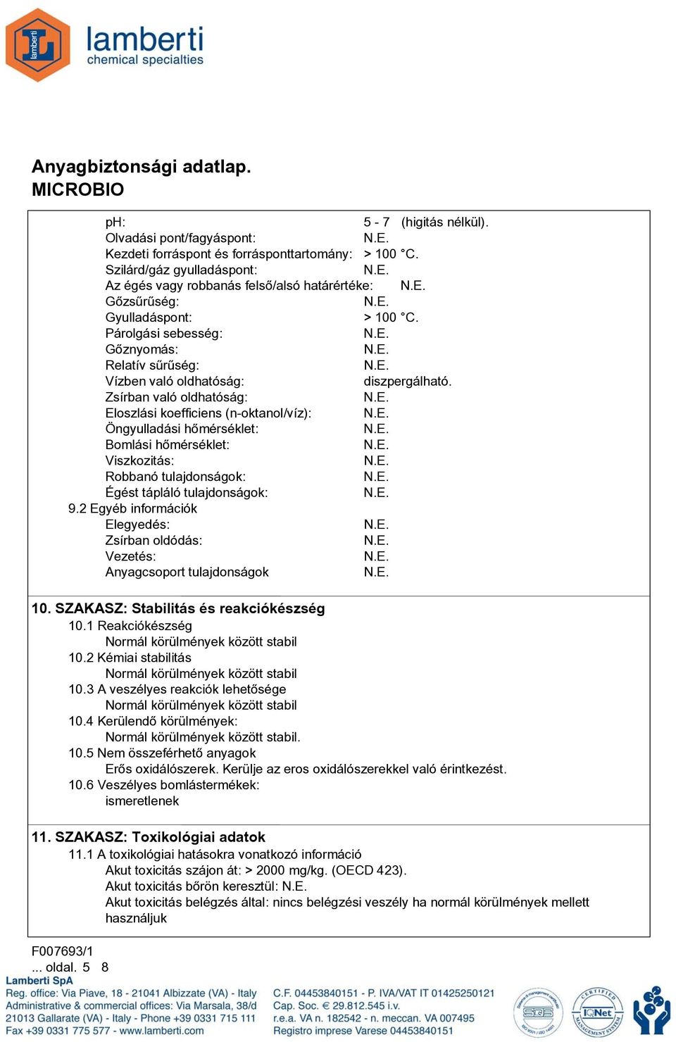 Zsírban való oldhatóság: Eloszlási koefficiens (n-oktanol/víz): Öngyulladási hõmérséklet: Bomlási hõmérséklet: Viszkozitás: Robbanó tulajdonságok: Égést tápláló tulajdonságok: 9.
